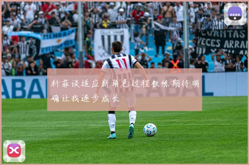 科菲谈适应新角色过程教练期待明确让我逐步成长
