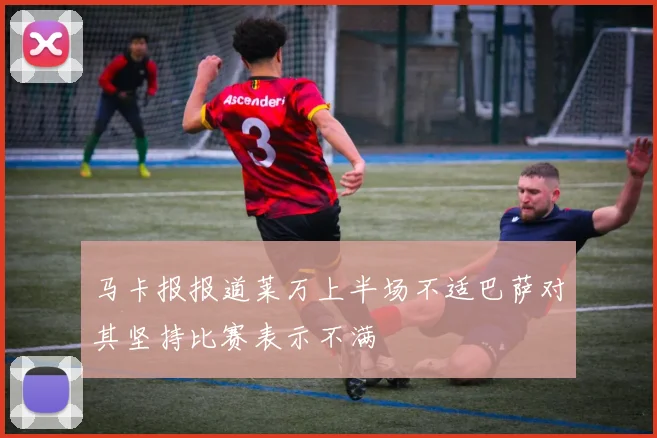 马卡报报道莱万上半场不适巴萨对其坚持比赛表示不满